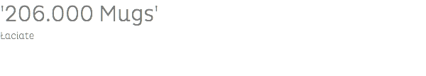 '206.000 Mugs' Łaciate 