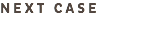 N E X T C A S E